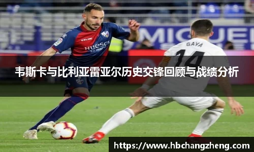 韦斯卡与比利亚雷亚尔历史交锋回顾与战绩分析
